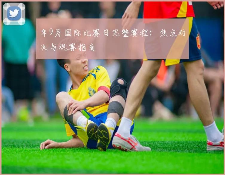 年9月国际比赛日完整赛程:焦点对决与观赛指南